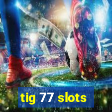 tig 77 slots